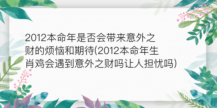 2012本命年是否会带来意外之财的烦恼和期待(2012本命年生肖鸡会遇到意外之财吗让人担忧吗)