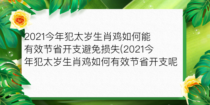 2021今年犯太岁生肖鸡如何能有效节省开支避免损失(2021今年犯太岁生肖鸡如何有效节省开支呢)