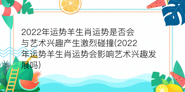 2022年运势羊生肖运势是否会与艺术兴趣产生激烈碰撞(2022年运势羊生肖运势会影响艺术兴趣发展吗)