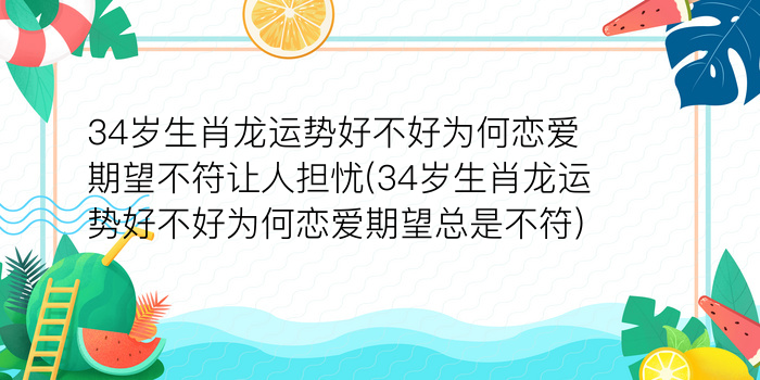 34岁生肖龙运势好不好为何恋爱期望不符让人担忧(34岁生肖龙运势好不好为何恋爱期望总是不符)