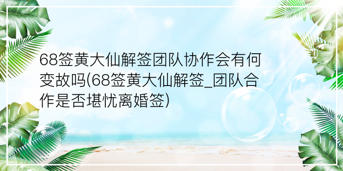 68签黄大仙解签团队协作会有何变故吗(68签黄大仙解签_团队合作是否堪忧离婚签)