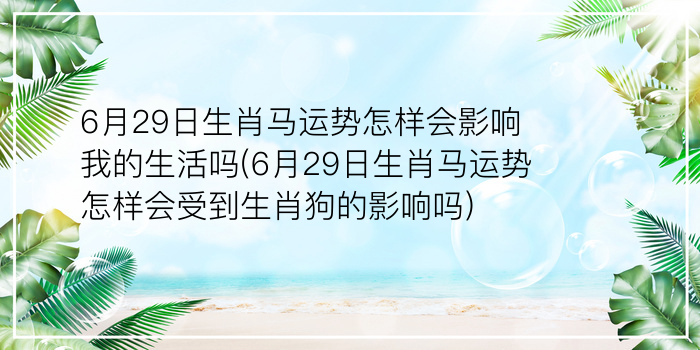 6月29日生肖马运势怎样会影响我的生活吗(6月29日生肖马运势怎样会受到生肖狗的影响吗)