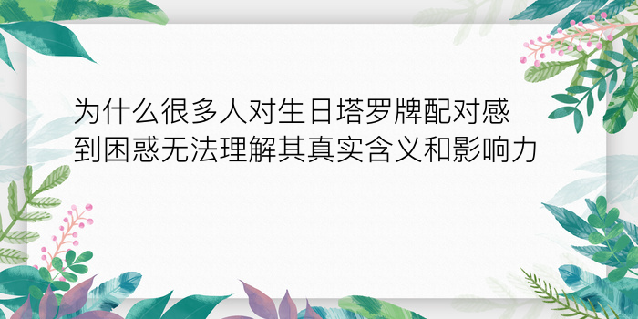 为什么很多人对生日塔罗牌配对感到困惑无法理解其真实含义和影响力呢