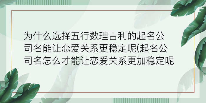 为什么选择五行数理吉利的起名公司名能让恋爱关系更稳定呢(起名公司名怎么才能让恋爱关系更加稳定呢)