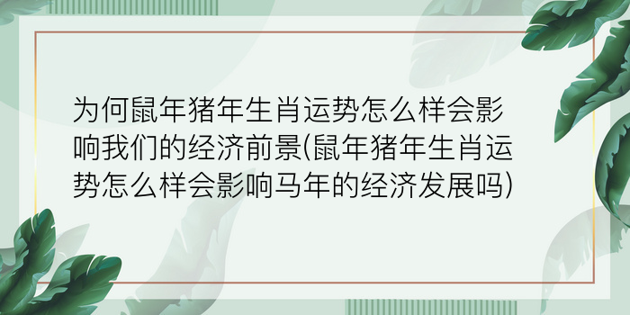 为何鼠年猪年生肖运势怎么样会影响我们的经济前景(鼠年猪年生肖运势怎么样会影响马年的经济发展吗)