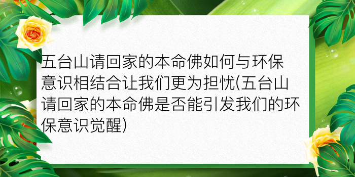 五台山请回家的本命佛如何与环保意识相结合让我们更为担忧(五台山请回家的本命佛是否能引发我们的环保意识觉醒)