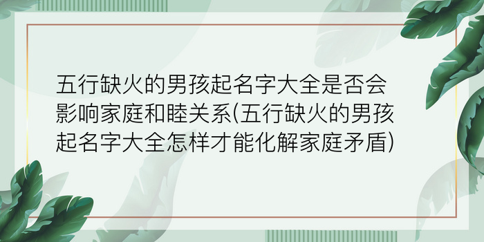 五行缺火的男孩起名字大全是否会影响家庭和睦关系(五行缺火的男孩起名字大全怎样才能化解家庭矛盾)