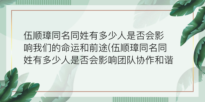 伍顺璋同名同姓有多少人是否会影响我们的命运和前途(伍顺璋同名同姓有多少人是否会影响团队协作和谐)