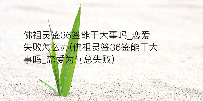 佛祖灵签36签能干大事吗_恋爱失败怎么办(佛祖灵签36签能干大事吗_恋爱为何总失败)