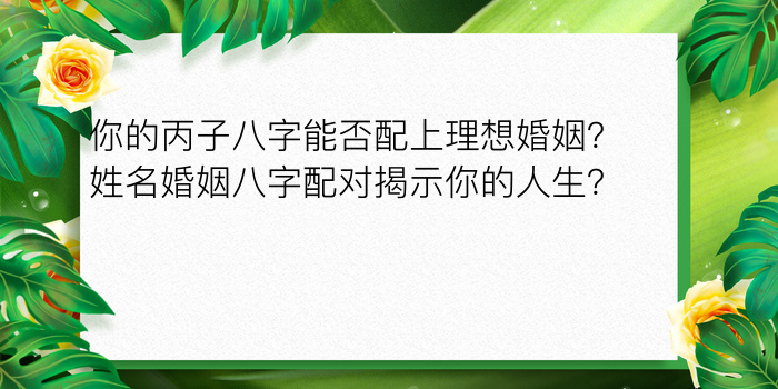 你的丙子八字能否配上理想婚姻？姓名婚姻八字配对揭示你的人生？