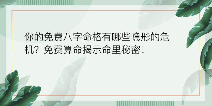 你的免费八字命格有哪些隐形的危机？免费算命揭示命里秘密！