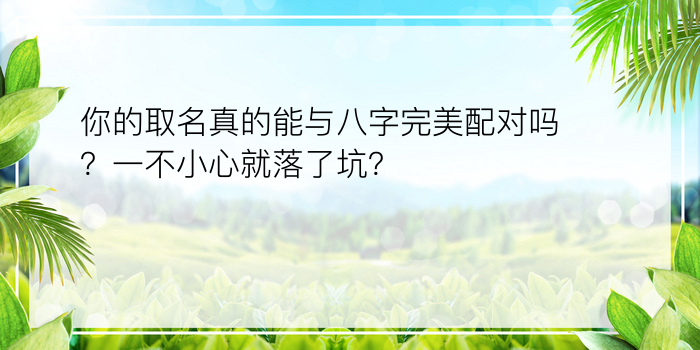 你的取名真的能与八字完美配对吗？一不小心就落了坑？