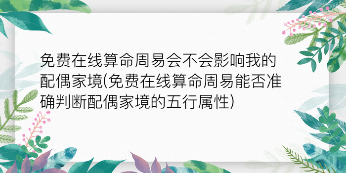 免费在线算命周易会不会影响我的配偶家境(免费在线算命周易能否准确判断配偶家境的五行属性)