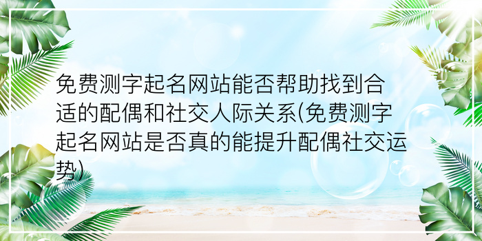 免费测字起名网站能否帮助找到合适的配偶和社交人际关系(免费测字起名网站是否真的能提升配偶社交运势)