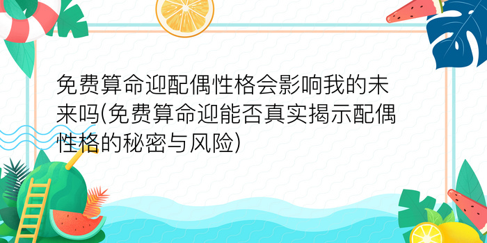 免费算命迎配偶性格会影响我的未来吗(免费算命迎能否真实揭示配偶性格的秘密与风险)