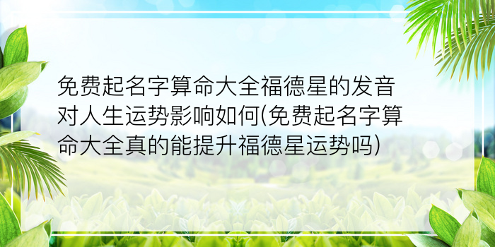 免费起名字算命大全福德星的发音对人生运势影响如何(免费起名字算命大全真的能提升福德星运势吗)