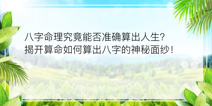 八字命理究竟能否准确算出人生？揭开算命如何算出八字的神秘面纱！