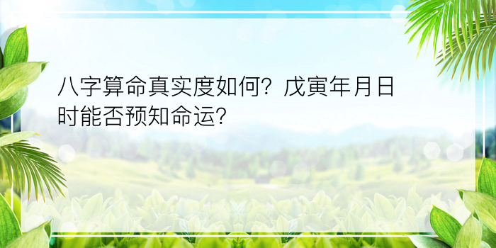 八字算命真实度如何？戊寅年月日时能否预知命运？