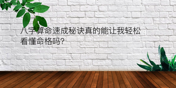 八字算命速成秘诀真的能让我轻松看懂命格吗？