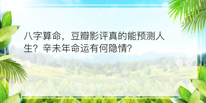 八字算命，豆瓣影评真的能预测人生？辛未年命运有何隐情？