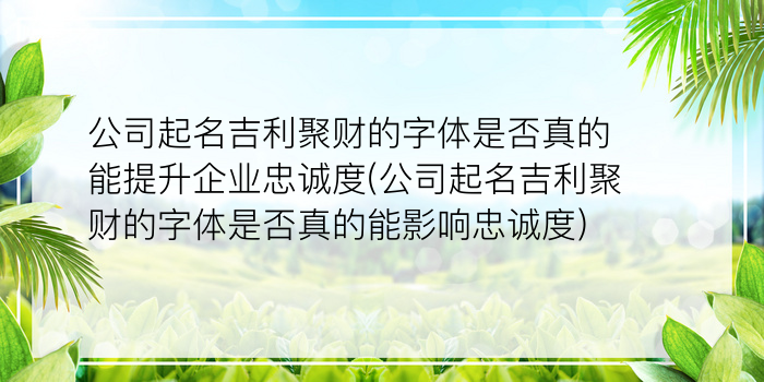 公司起名吉利聚财的字体是否真的能提升企业忠诚度(公司起名吉利聚财的字体是否真的能影响忠诚度)