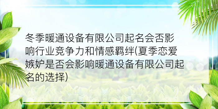 冬季暖通设备有限公司起名会否影响行业竞争力和情感羁绊(夏季恋爱嫉妒是否会影响暖通设备有限公司起名的选择)