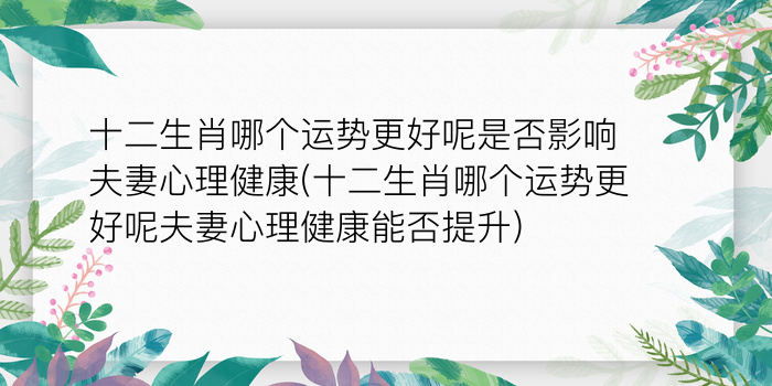 十二生肖哪个运势更好呢是否影响夫妻心理健康(十二生肖哪个运势更好呢夫妻心理健康能否提升)