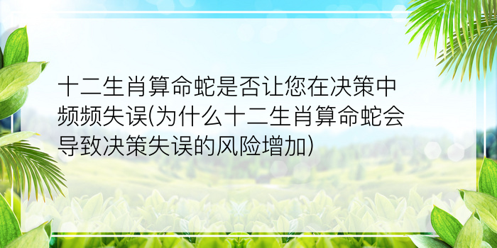 十二生肖算命蛇是否让您在决策中频频失误(为什么十二生肖算命蛇会导致决策失误的风险增加)