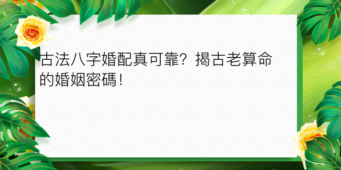 古法八字婚配真可靠？揭古老算命的婚姻密碼！