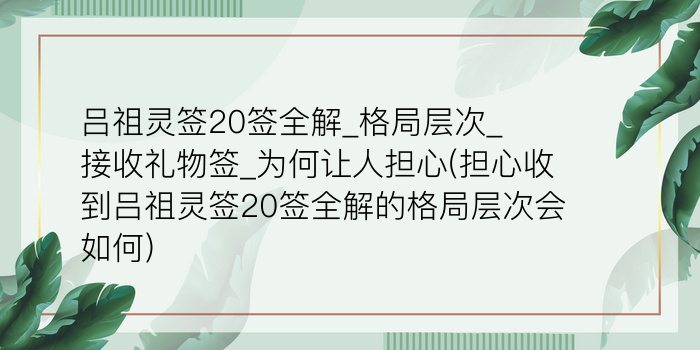 吕祖灵签20签全解_格局层次_接收礼物签_为何让人担心(担心收到吕祖灵签20签全解的格局层次会如何)