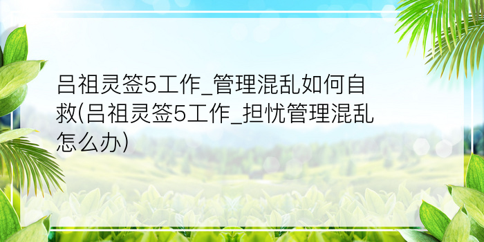 吕祖灵签5工作_管理混乱如何自救(吕祖灵签5工作_担忧管理混乱怎么办)