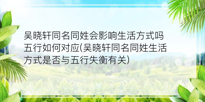 吴晓轩同名同姓会影响生活方式吗五行如何对应(吴晓轩同名同姓生活方式是否与五行失衡有关)