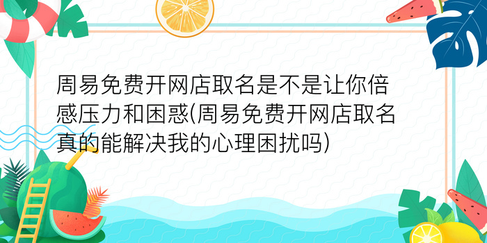 周易免费开网店取名是不是让你倍感压力和困惑(周易免费开网店取名真的能解决我的心理困扰吗)