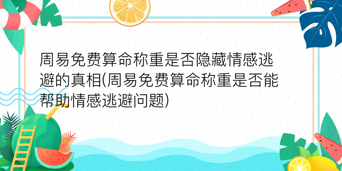 周易免费算命称重是否隐藏情感逃避的真相(周易免费算命称重是否能帮助情感逃避问题)