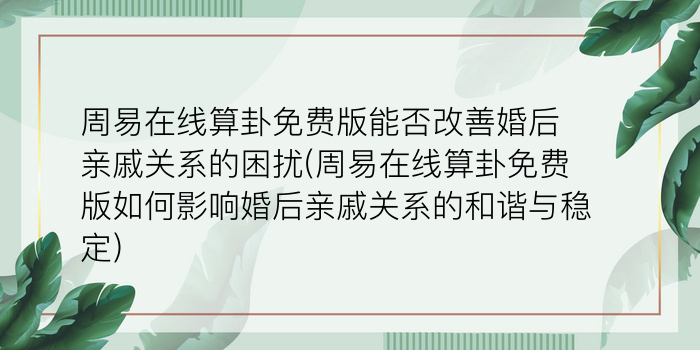 周易在线算卦免费版能否改善婚后亲戚关系的困扰(周易在线算卦免费版如何影响婚后亲戚关系的和谐与稳定)