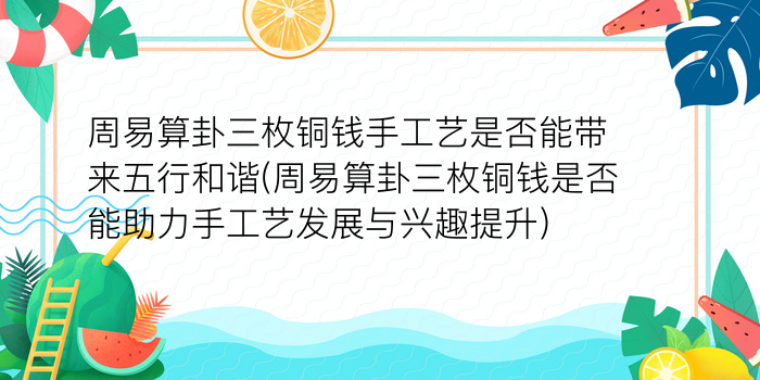 周易算卦三枚铜钱手工艺是否能带来五行和谐(周易算卦三枚铜钱是否能助力手工艺发展与兴趣提升)