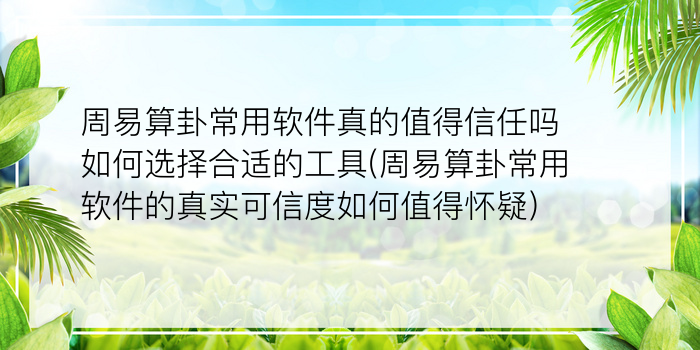 周易算卦常用软件真的值得信任吗如何选择合适的工具(周易算卦常用软件的真实可信度如何值得怀疑)