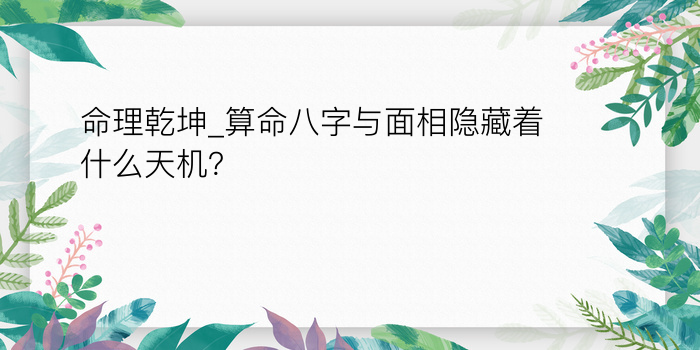 命理乾坤_算命八字与面相隐藏着什么天机？