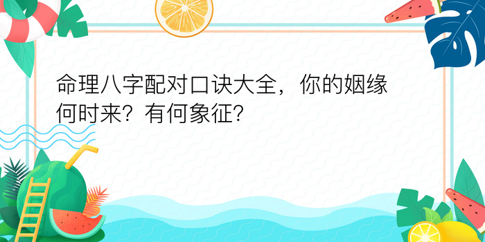 命理八字配对口诀大全，你的姻缘何时来？有何象征？