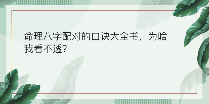 命理八字配对的口诀大全书，为啥我看不透？