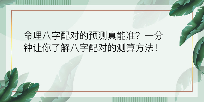 命理八字配对的预测真能准？一分钟让你了解八字配对的测算方法！