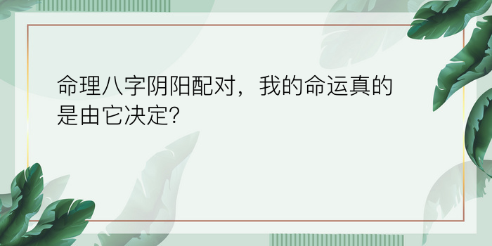 命理八字阴阳配对，我的命运真的是由它决定？