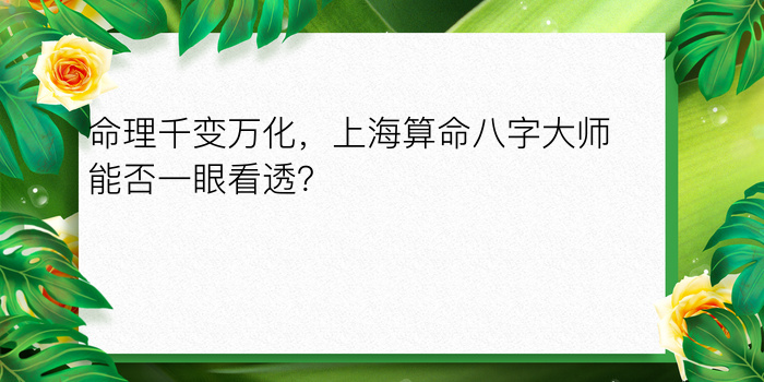 命理千变万化，上海算命八字大师能否一眼看透？