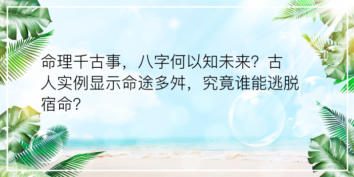 命理千古事，八字何以知未来？古人实例显示命途多舛，究竟谁能逃脱宿命？