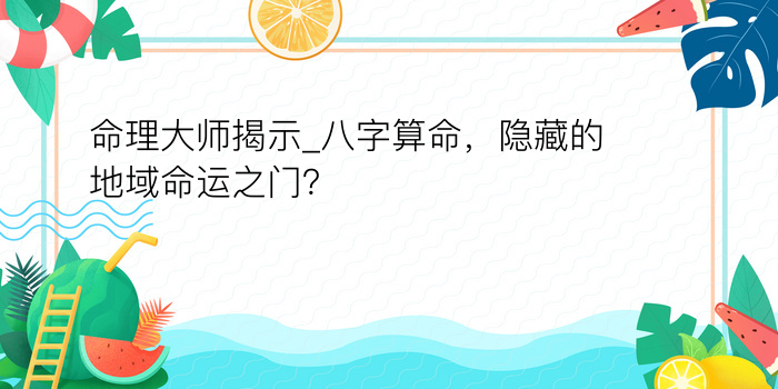 命理大师揭示_八字算命，隐藏的地域命运之门？