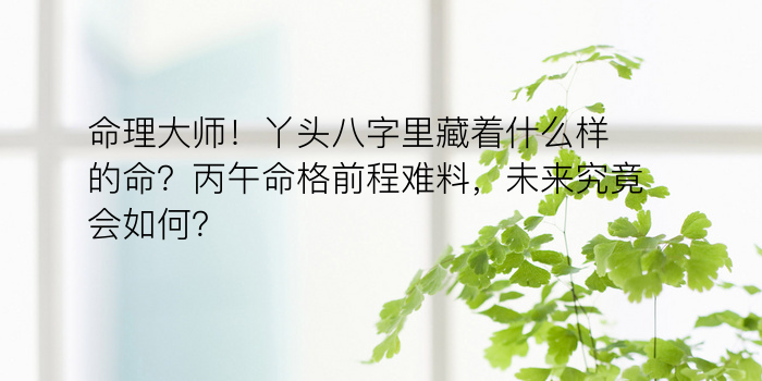 命理大师！丫头八字里藏着什么样的命？丙午命格前程难料，未来究竟会如何？