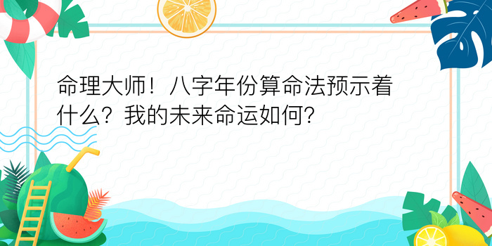 命理大师！八字年份算命法预示着什么？我的未来命运如何？