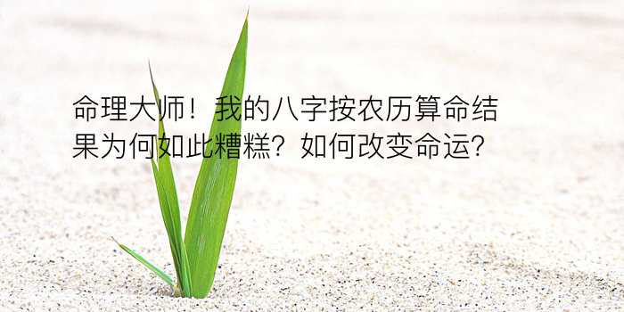 命理大师！我的八字按农历算命结果为何如此糟糕？如何改变命运？