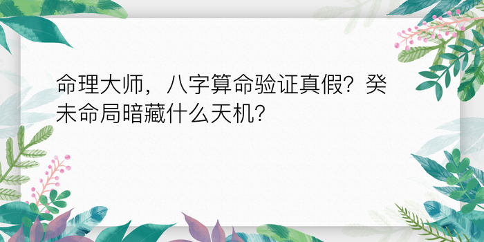 命理大师，八字算命验证真假？癸未命局暗藏什么天机？