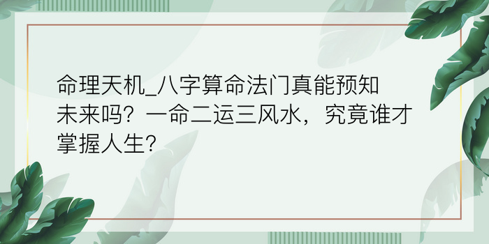 命理天机_八字算命法门真能预知未来吗？一命二运三风水，究竟谁才掌握人生？